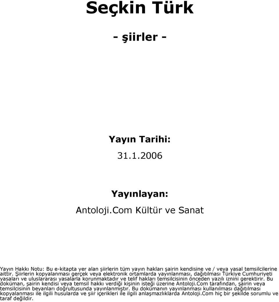 Şiirlerin kopyalanması gerçek veya elektronik ortamlarda yayınlanması, dağıtılması Türkiye Cumhuriyeti yasaları ve uluslararası yasalarla korunmaktadır ve telif hakları temsilcisinin önceden