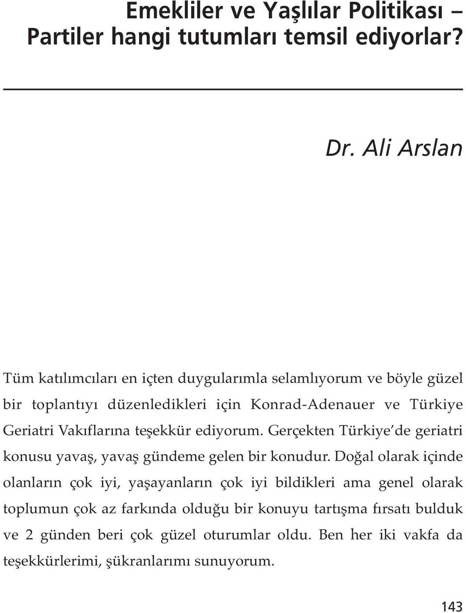 Vakıflarına teşekkür ediyorum. Gerçekten Türkiye de geriatri konusu yavaş, yavaş gündeme gelen bir konudur.