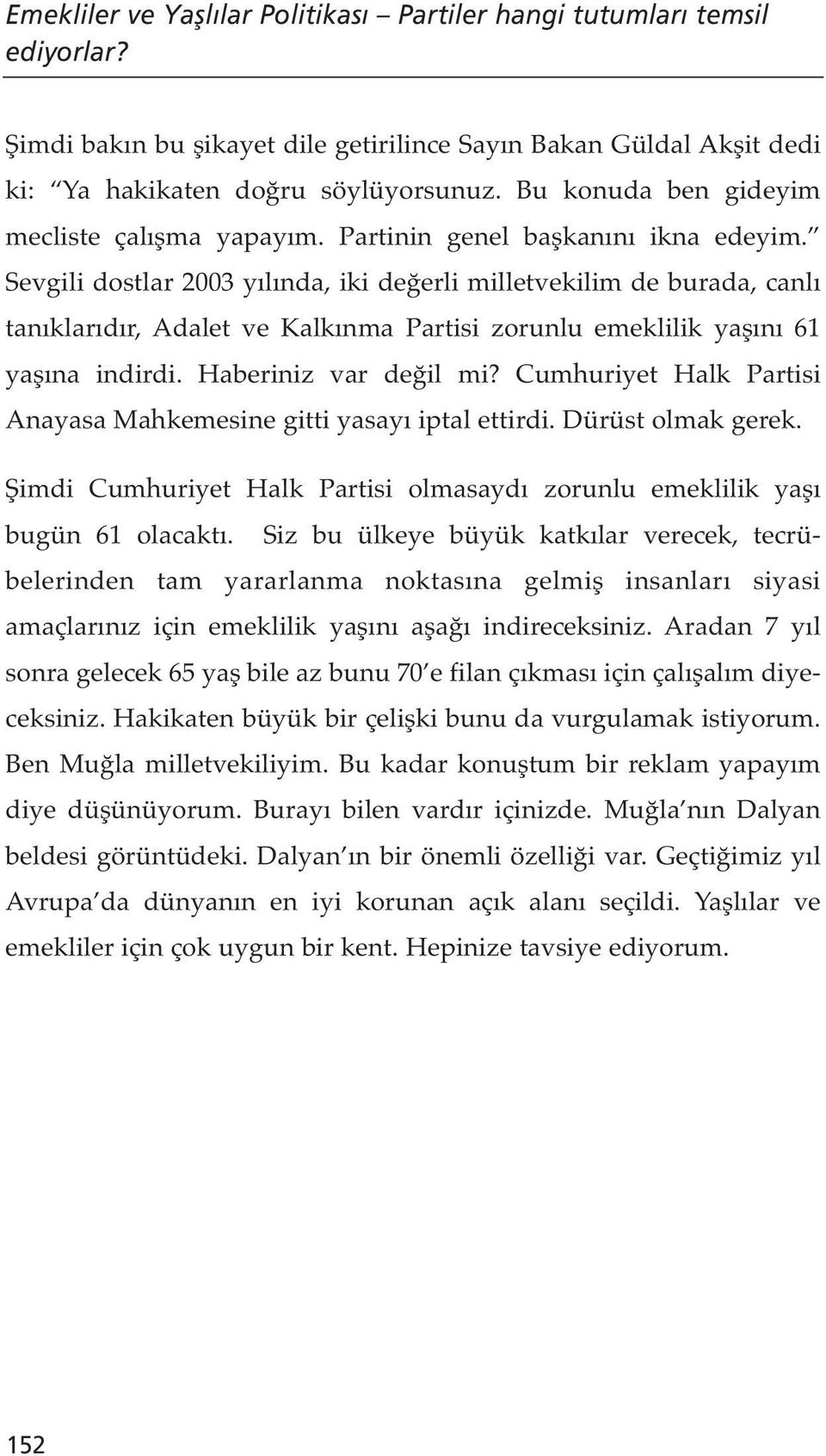 Sevgili dostlar 2003 yılında, iki değerli milletvekilim de burada, canlı tanıklarıdır, Adalet ve Kalkınma Partisi zorunlu emeklilik yaşını 61 yaşına indirdi. Haberiniz var değil mi?