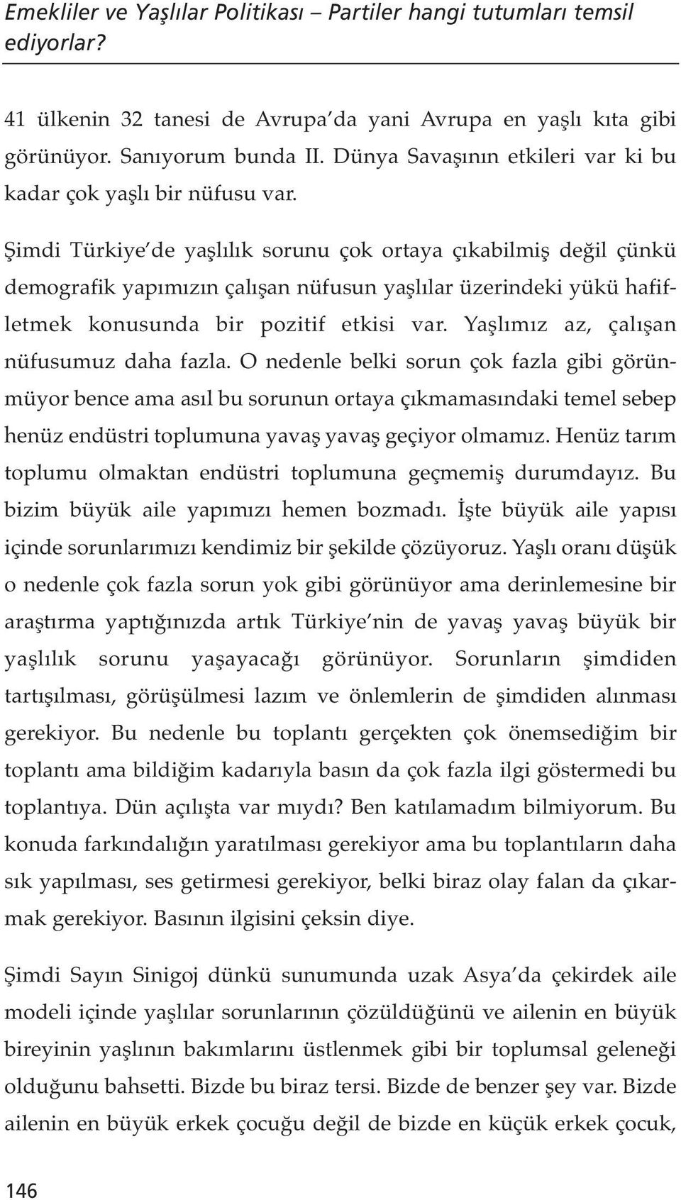 Şimdi Türkiye de yaşlılık sorunu çok ortaya çıkabilmiş değil çünkü demografik yapımızın çalışan nüfusun yaşlılar üzerindeki yükü hafifletmek konusunda bir pozitif etkisi var.