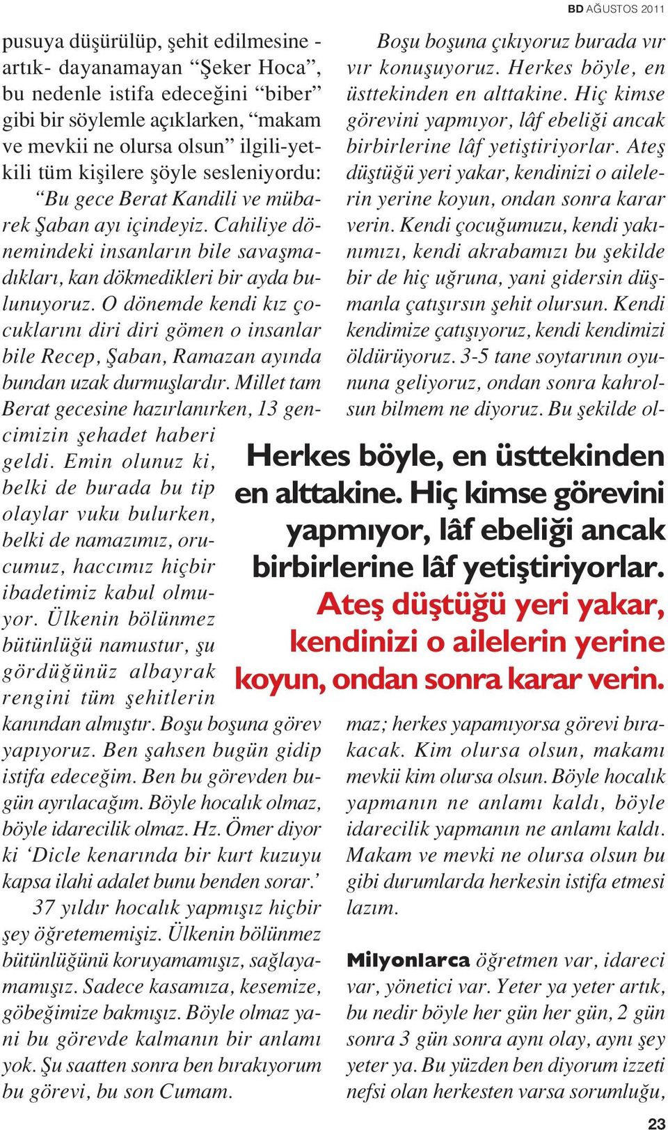 O dönemde kendi k z çocuklar n diri diri gömen o insanlar bile Recep, fiaban, Ramazan ay nda bundan uzak durmufllard r. Millet tam Berat gecesine haz rlan rken, 13 gencimizin flehadet haberi geldi.