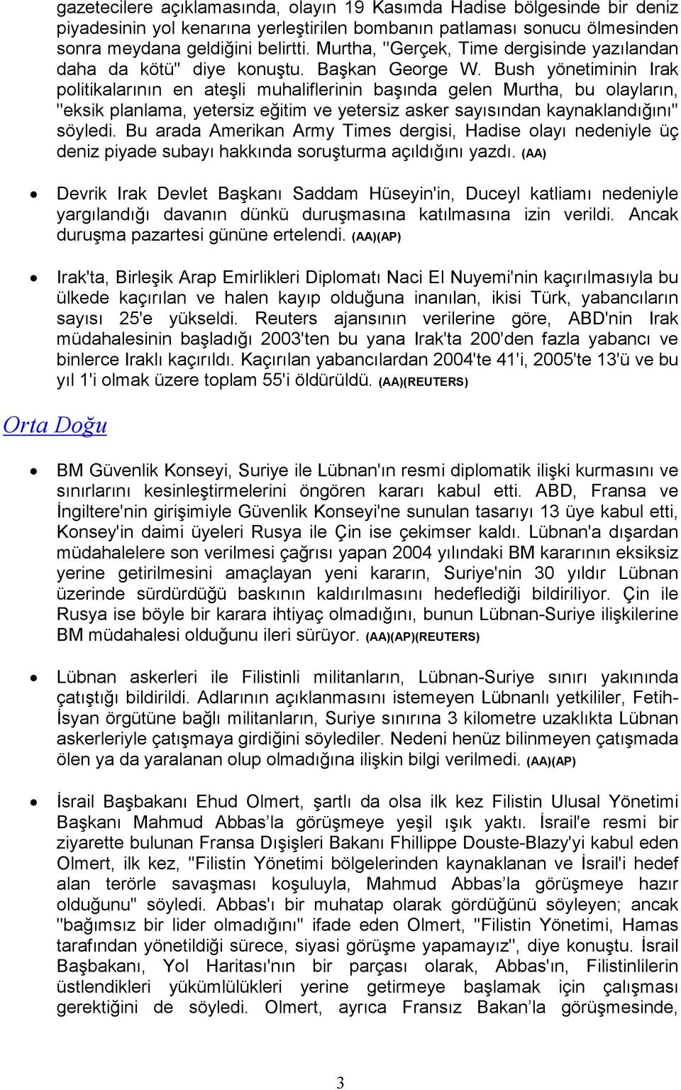 Bush yönetiminin Irak politikalarının en ateşli muhaliflerinin başında gelen Murtha, bu olayların, ''eksik planlama, yetersiz eğitim ve yetersiz asker sayısından kaynaklandığını'' söyledi.