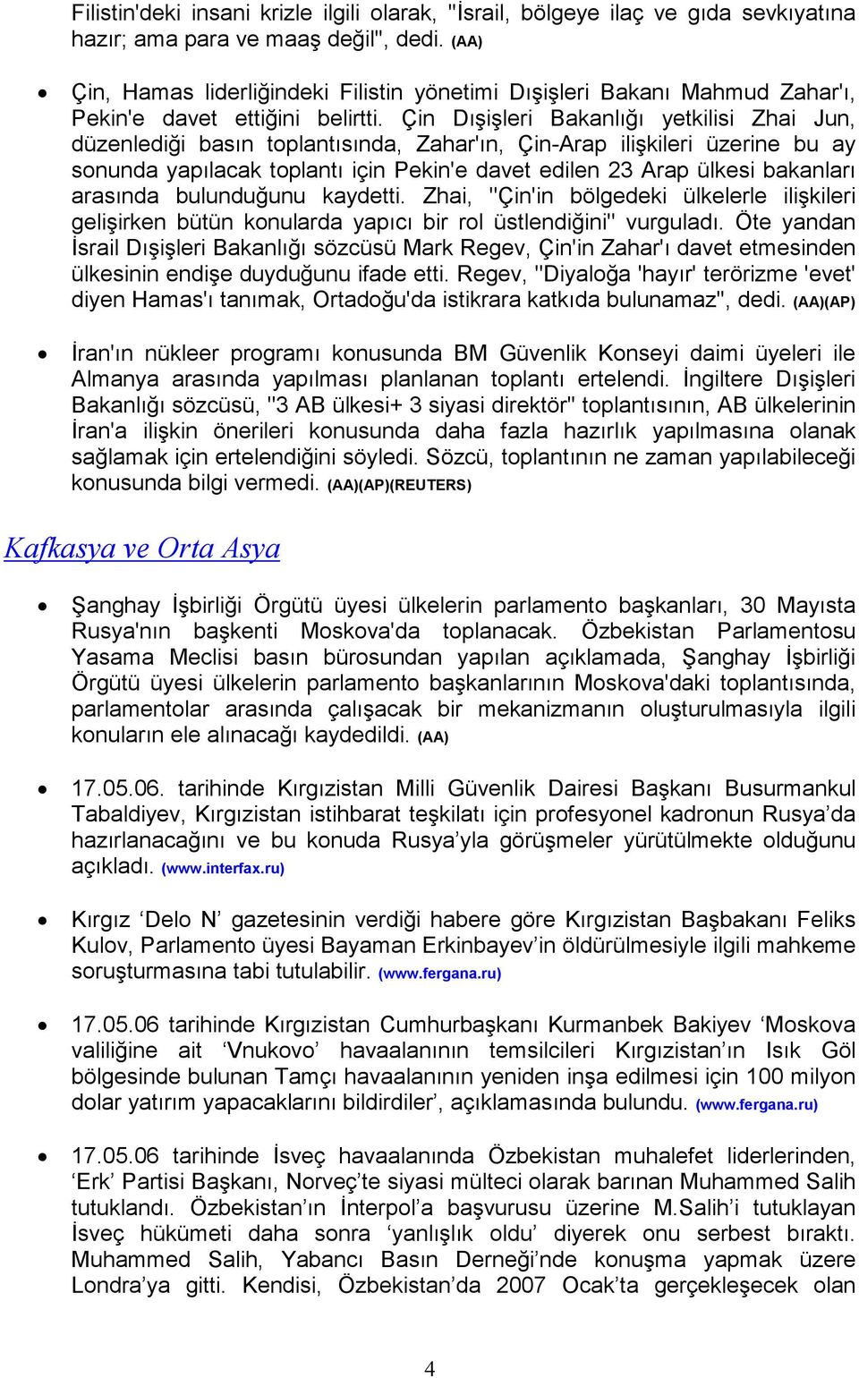 Çin Dışişleri Bakanlığı yetkilisi Zhai Jun, düzenlediği basın toplantısında, Zahar'ın, Çin-Arap ilişkileri üzerine bu ay sonunda yapılacak toplantı için Pekin'e davet edilen 23 Arap ülkesi bakanları