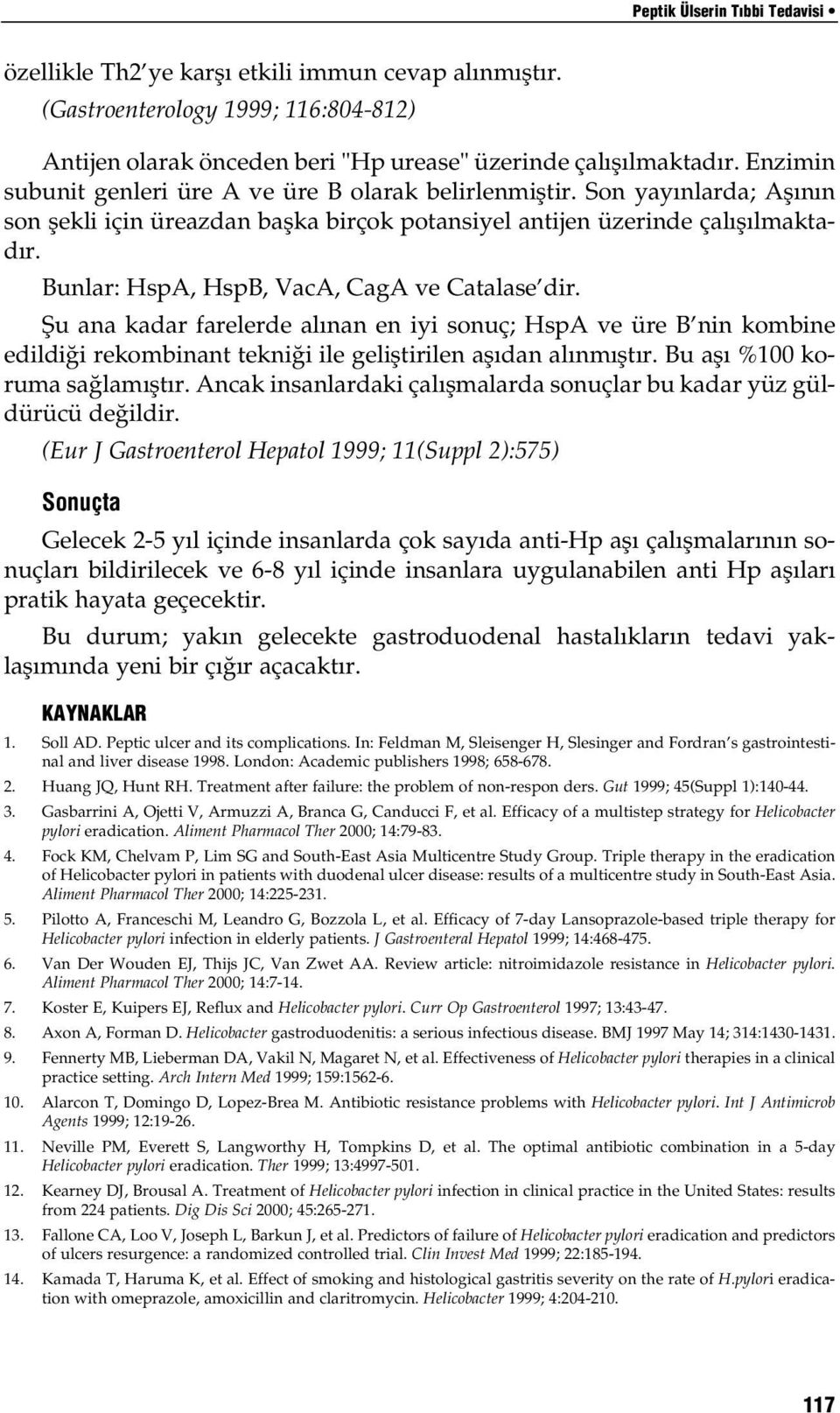 unlar: HspA, Hsp, VacA, aga ve atalase dir. fiu ana kadar farelerde al nan en iyi sonuç; HspA ve üre nin kombine edildi i rekombinant tekni i ile gelifltirilen afl dan al nm flt r.