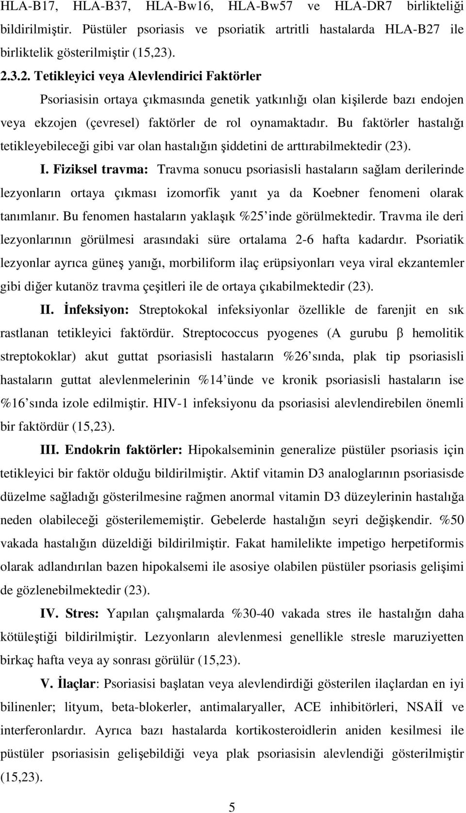 ). 2.3.2. Tetikleyici veya Alevlendirici Faktörler Psoriasisin ortaya çıkmasında genetik yatkınlığı olan kişilerde bazı endojen veya ekzojen (çevresel) faktörler de rol oynamaktadır.