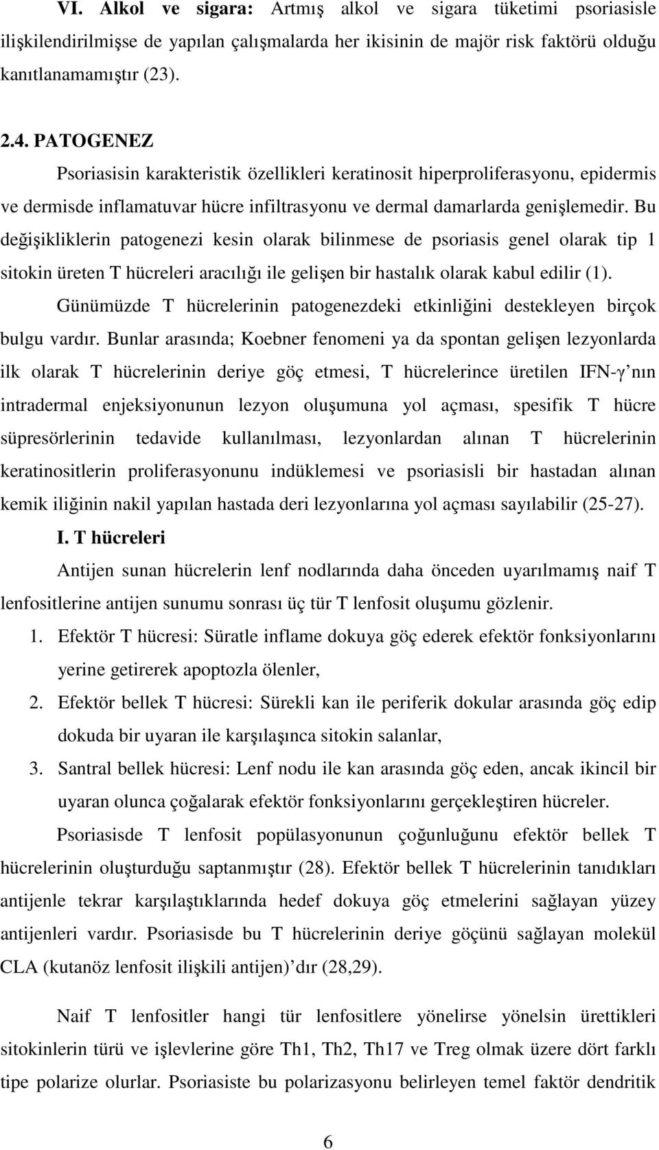 Bu değişikliklerin patogenezi kesin olarak bilinmese de psoriasis genel olarak tip 1 sitokin üreten T hücreleri aracılığı ile gelişen bir hastalık olarak kabul edilir (1).