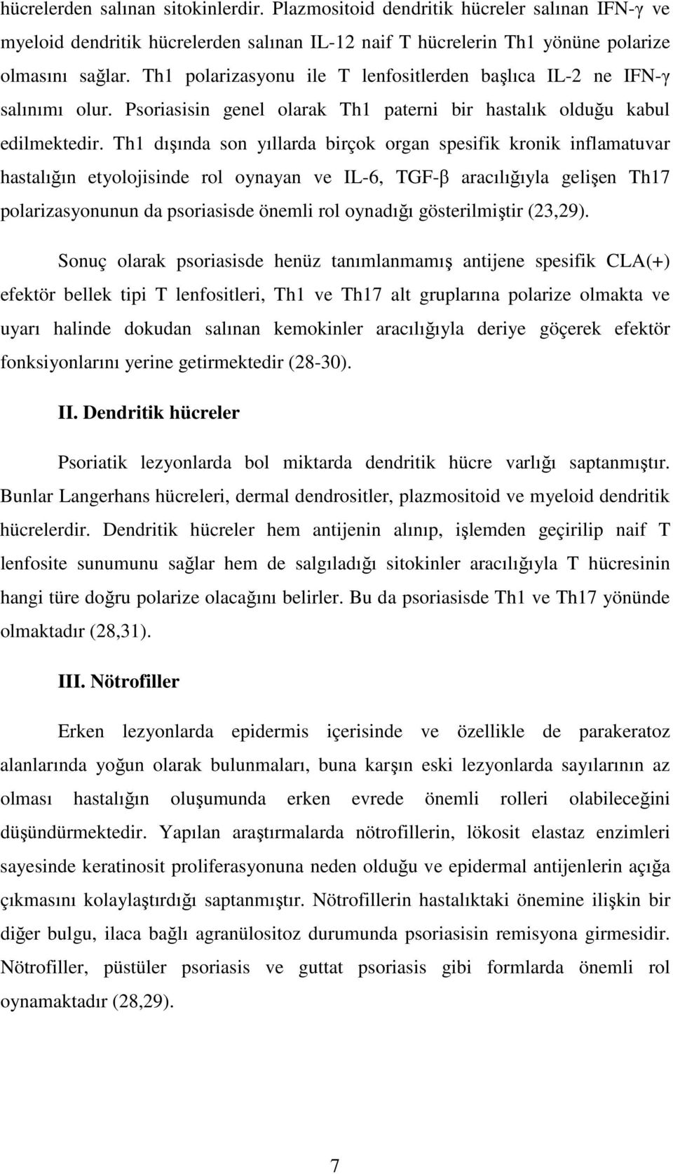 Th1 dışında son yıllarda birçok organ spesifik kronik inflamatuvar hastalığın etyolojisinde rol oynayan ve IL-6, TGF-β aracılığıyla gelişen Th17 polarizasyonunun da psoriasisde önemli rol oynadığı