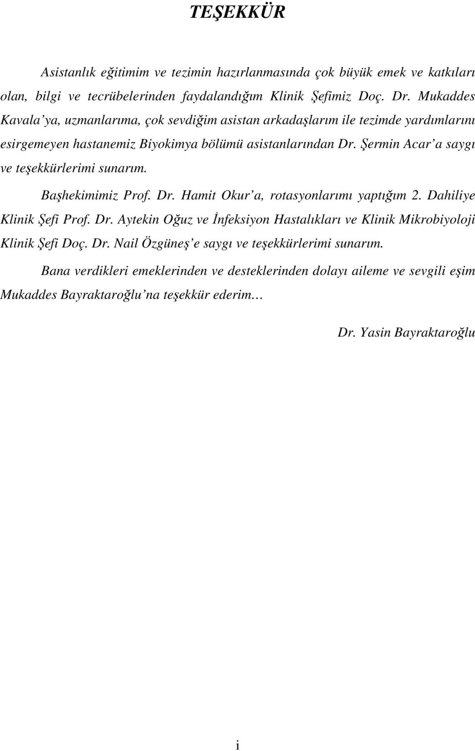 Şermin Acar a saygı ve teşekkürlerimi sunarım. Başhekimimiz Prof. Dr. Hamit Okur a, rotasyonlarımı yaptığım 2. Dahiliye Klinik Şefi Prof. Dr. Aytekin Oğuz ve Đnfeksiyon Hastalıkları ve Klinik Mikrobiyoloji Klinik Şefi Doç.