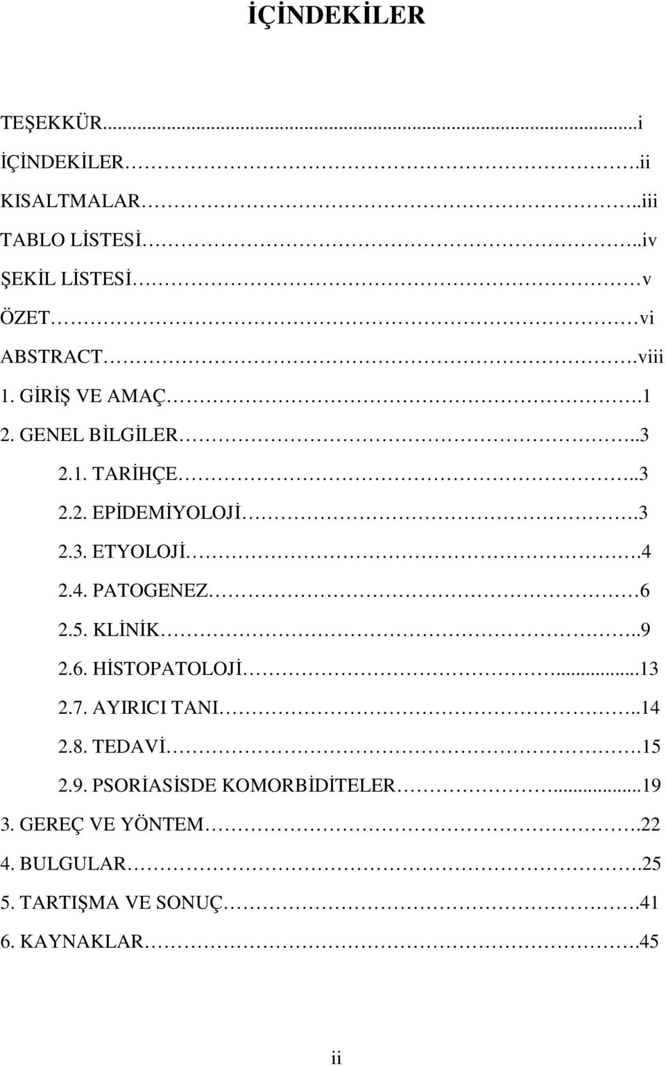 3 2.3. ETYOLOJĐ.4 2.4. PATOGENEZ 6 2.5. KLĐNĐK..9 2.6. HĐSTOPATOLOJĐ...13 2.7. AYIRICI TANI..14 2.8.