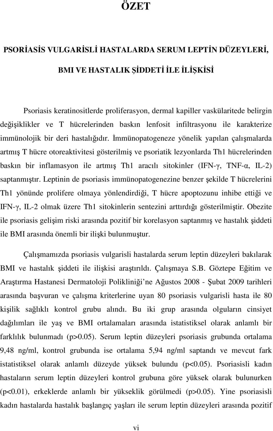 Đmmünopatogeneze yönelik yapılan çalışmalarda artmış T hücre otoreaktivitesi gösterilmiş ve psoriatik lezyonlarda Th1 hücrelerinden baskın bir inflamasyon ile artmış Th1 aracılı sitokinler (IFN-γ,