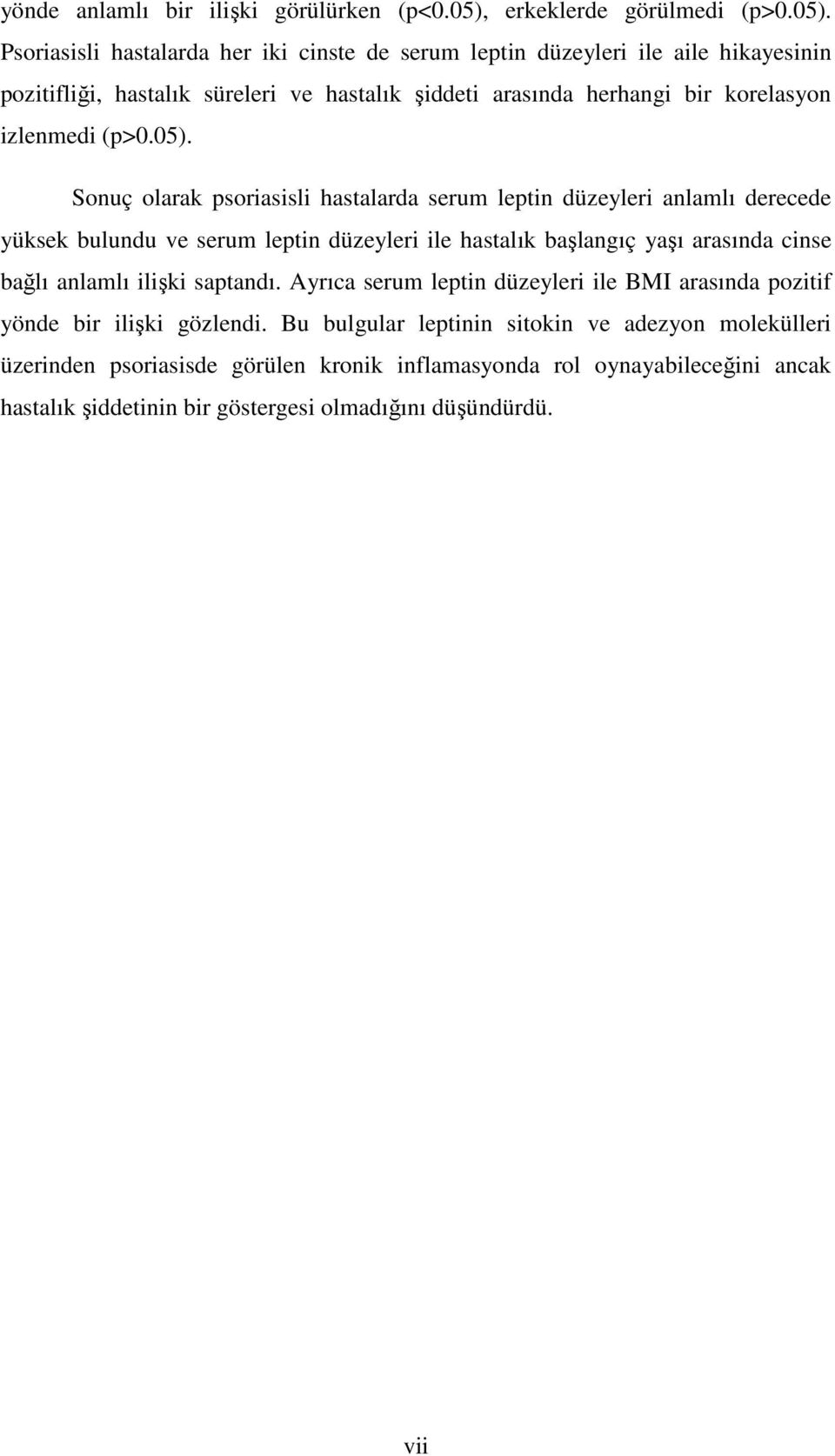 Psoriasisli hastalarda her iki cinste de serum leptin düzeyleri ile aile hikayesinin pozitifliği, hastalık süreleri ve hastalık şiddeti arasında herhangi bir korelasyon izlenmedi