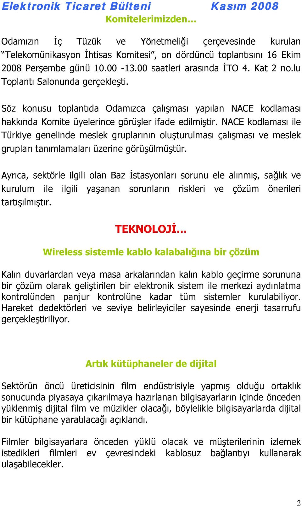 NACE kodlaması ile Türkiye genelinde meslek gruplarının oluşturulması çalışması ve meslek grupları tanımlamaları üzerine görüşülmüştür.