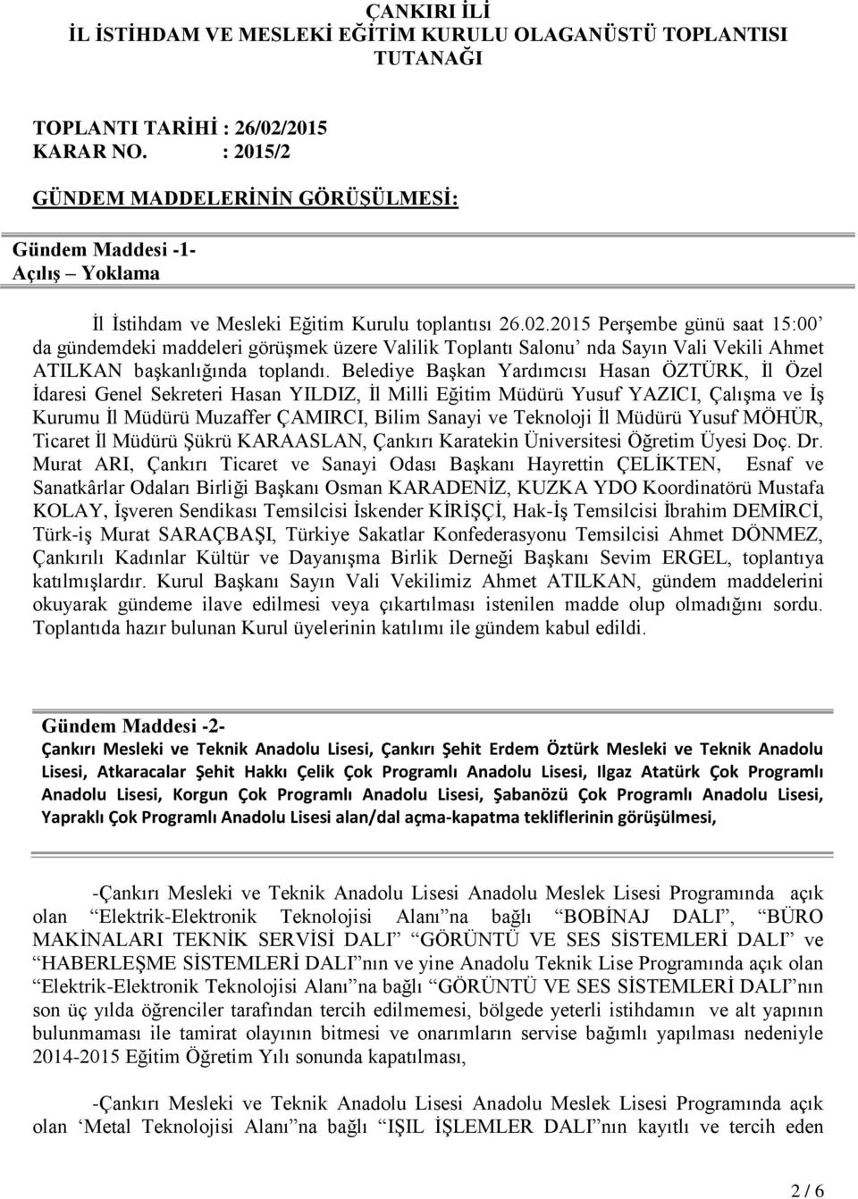 2015 Perşembe günü saat 15:00 da gündemdeki maddeleri görüşmek üzere Valilik Toplantı Salonu nda Sayın Vali Vekili Ahmet ATILKAN başkanlığında toplandı.