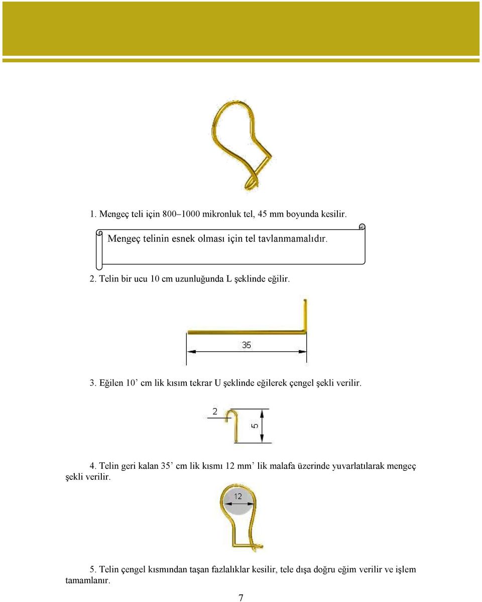 Eğilen 10 cm lik kısım tekrar U şeklinde eğilerek çengel şekli verilir. 4.