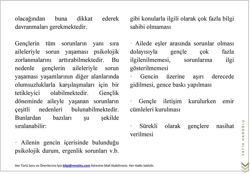 Bu nedenle gençlerin aileleriyle sorun yaşaması yaşamlarının diğer alanlarında olumsuzluklarla karşılaşmaları için bir tetikleyici olabilmektedir.