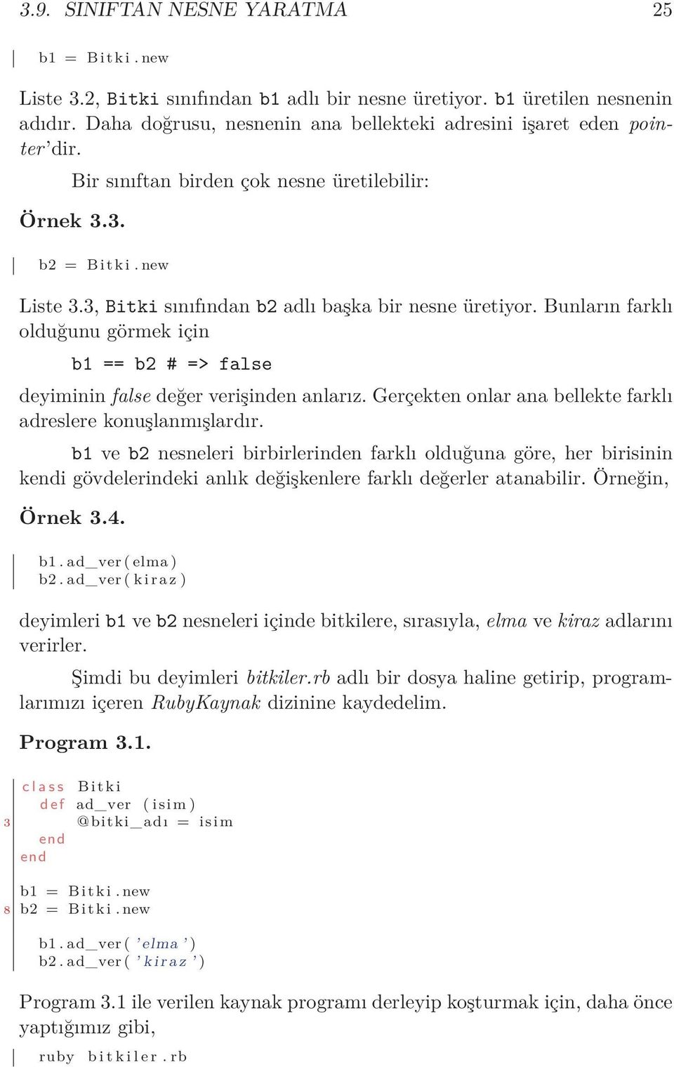 3, Bitki sınıfından b2 adlı başka bir nesne üretiyor. Bunların farklı olduğunu görmek için b1 == b2 # => false deyiminin false değer verişinden anlarız.