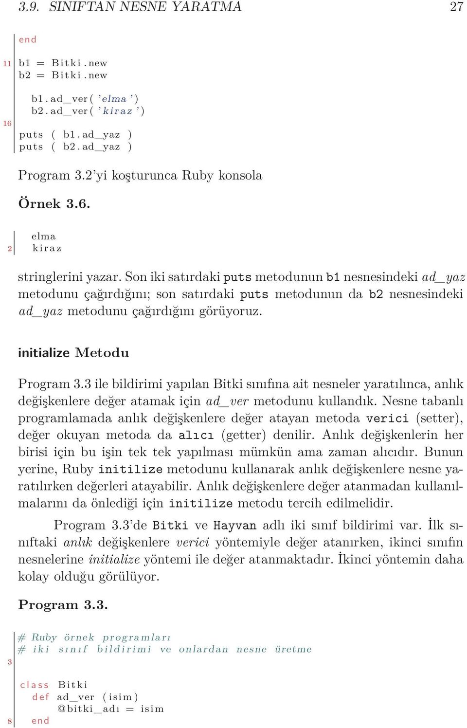 Son iki satırdaki puts metodunun b1 nesnesindeki ad_yaz metodunu çağırdığını; son satırdaki puts metodunun da b2 nesnesindeki ad_yaz metodunu çağırdığını görüyoruz. initialize Metodu Program 3.