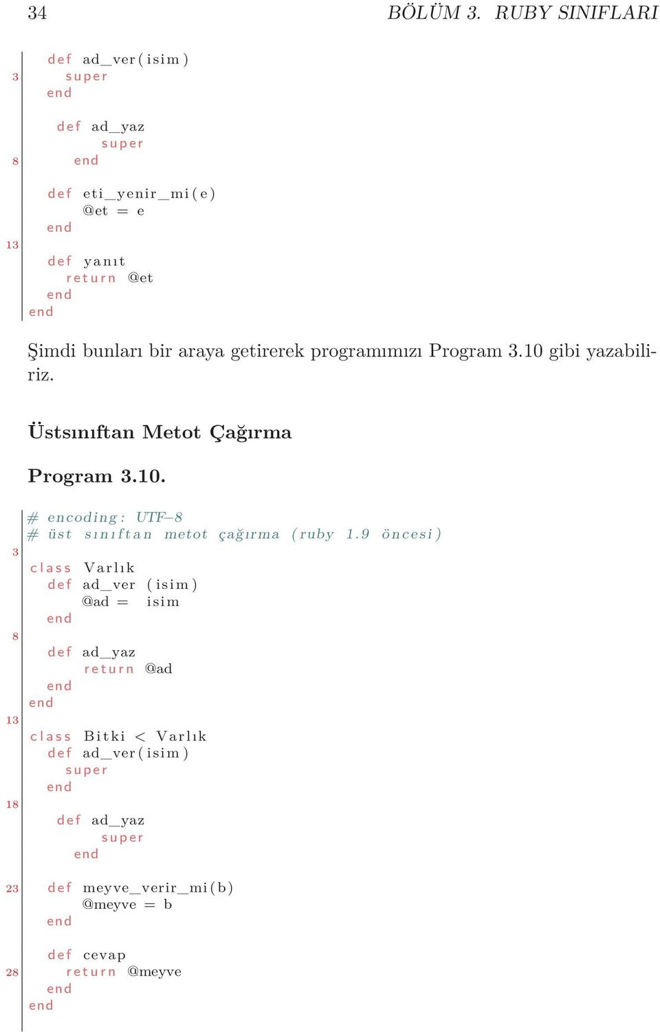 bunları bir araya getirerek programımızı Program 3.10 gibi yazabiliriz. 3 8 13 18 Üstsınıftan Metot Çağırma Program 3.10. # encoding : UTF 8 # üst s ı n ı f t a n metot çağırma ( ruby 1.