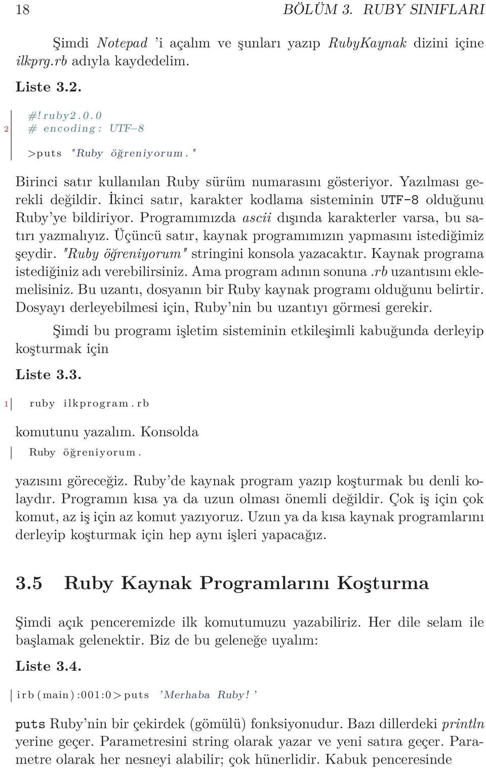 Programımızda ascii dışında karakterler varsa, bu satırı yazmalıyız. Üçüncü satır, kaynak programımızın yapmasını istediğimiz şeydir. "Ruby öğreniyorum" stringini konsola yazacaktır.