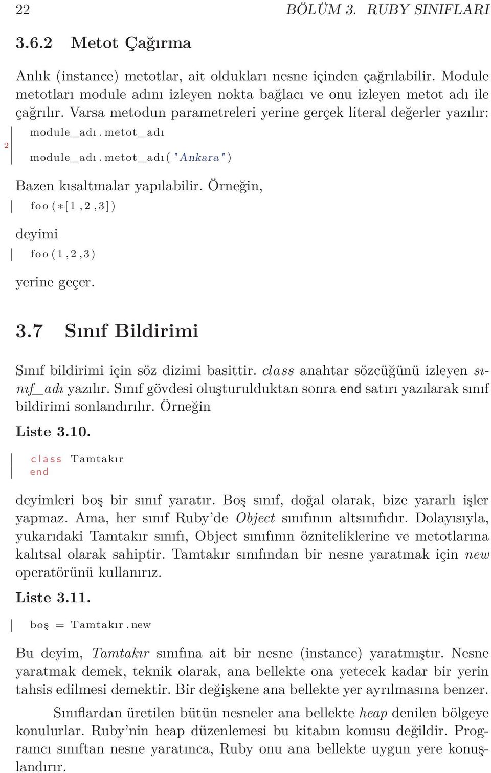 metot_adı ( " Ankara " ) Bazen kısaltmalar yapılabilir. Örneğin, foo ( [ 1, 2, 3 ] ) deyimi foo ( 1, 2, 3 ) yerine geçer. 3.7 Sınıf Bildirimi Sınıf bildirimi için söz dizimi basittir.