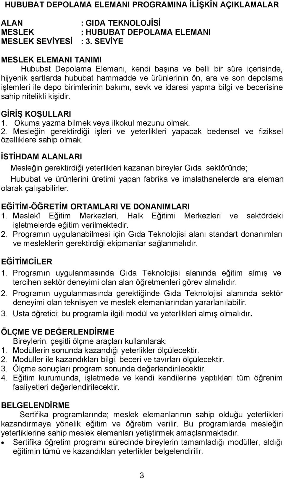 birimlerinin bakımı, sevk ve idaresi yapma bilgi ve becerisine sahip nitelikli kişidir. GİRİŞ KOŞULLARI 1. Okuma yazma bilmek veya ilkokul mezunu olmak. 2.