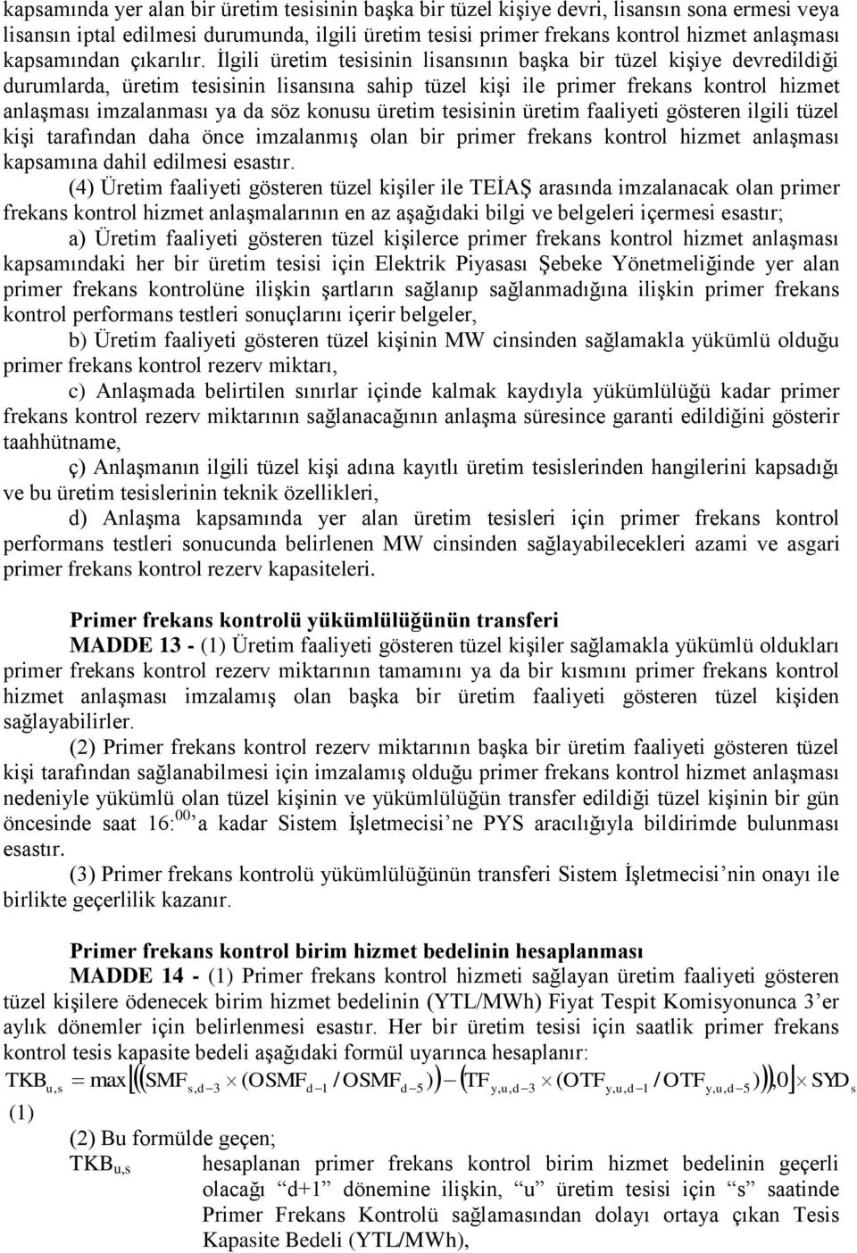 İlgili üretim tesisinin lisansının başka bir tüzel kişiye devredildiği durumlarda, üretim tesisinin lisansına sahip tüzel kişi ile primer frekans kontrol hizmet anlaşması imzalanması ya da söz konusu