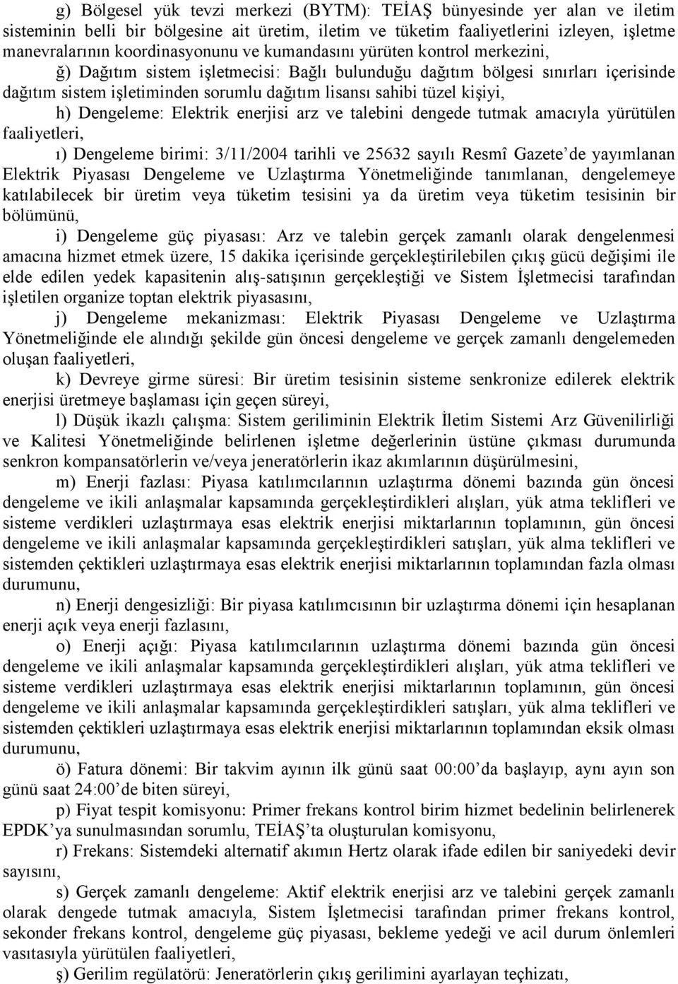 h) Dengeleme: Elektrik enerjisi arz ve talebini dengede tutmak amacıyla yürütülen faaliyetleri, ı) Dengeleme birimi: 3/11/2004 tarihli ve 25632 sayılı Resmî Gazete de yayımlanan Elektrik Piyasası