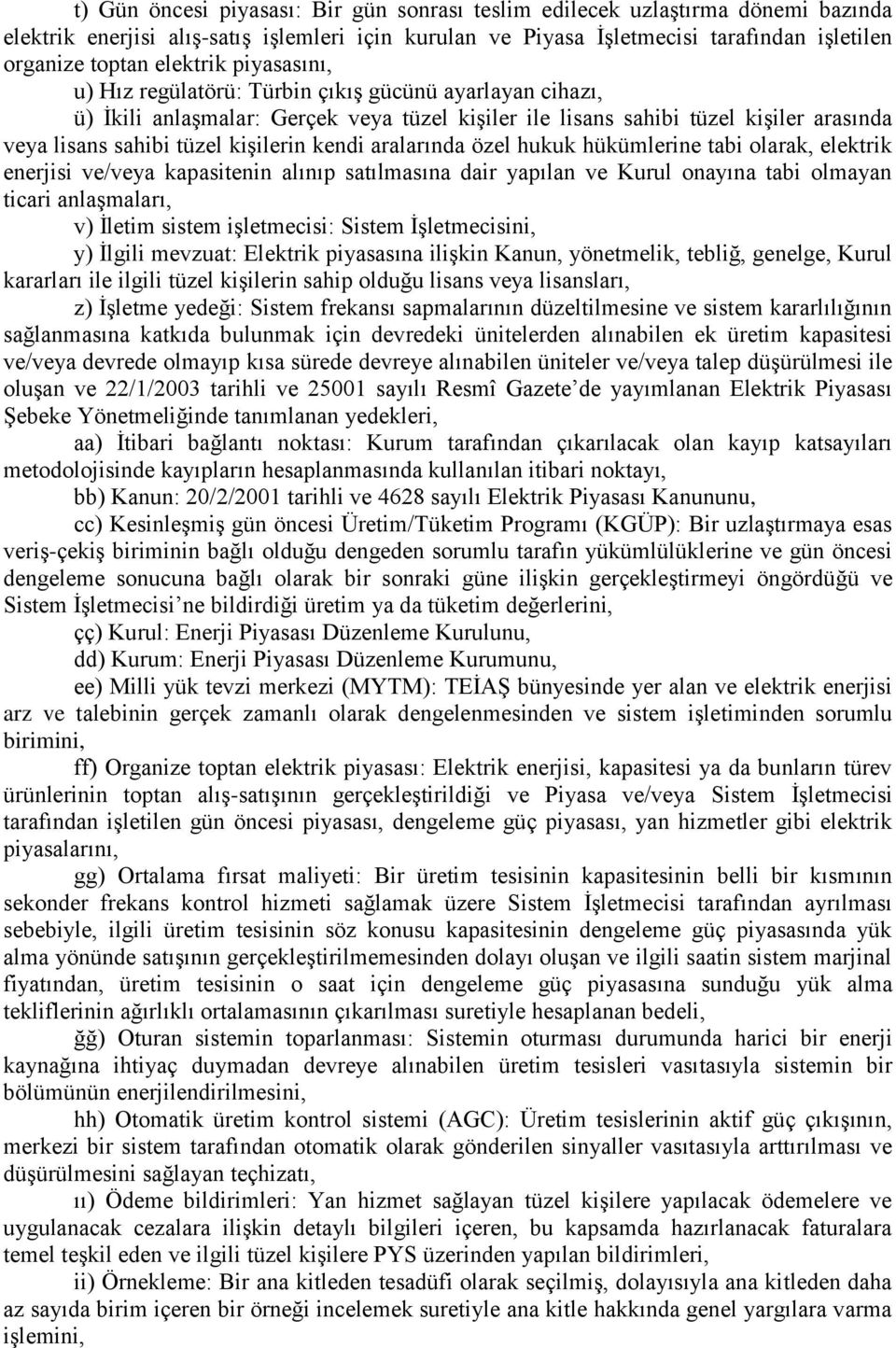 kişilerin kendi aralarında özel hukuk hükümlerine tabi olarak, elektrik enerjisi ve/veya kapasitenin alınıp satılmasına dair yapılan ve Kurul onayına tabi olmayan ticari anlaşmaları, v) İletim sistem