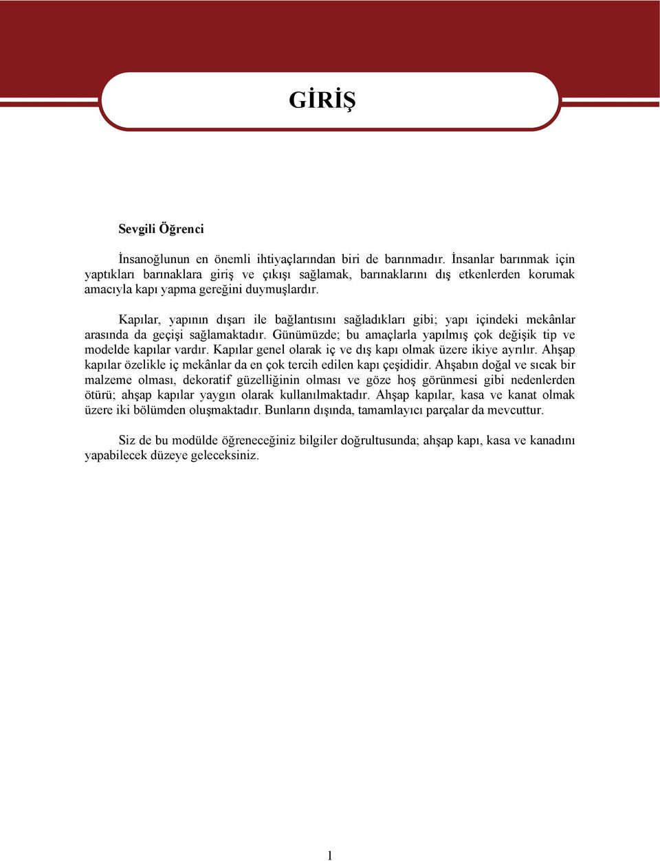 Kapılar, yapının dışarı ile bağlantısını sağladıkları gibi; yapı içindeki mekânlar arasında da geçişi sağlamaktadır. Günümüzde; bu amaçlarla yapılmış çok değişik tip ve modelde kapılar vardır.