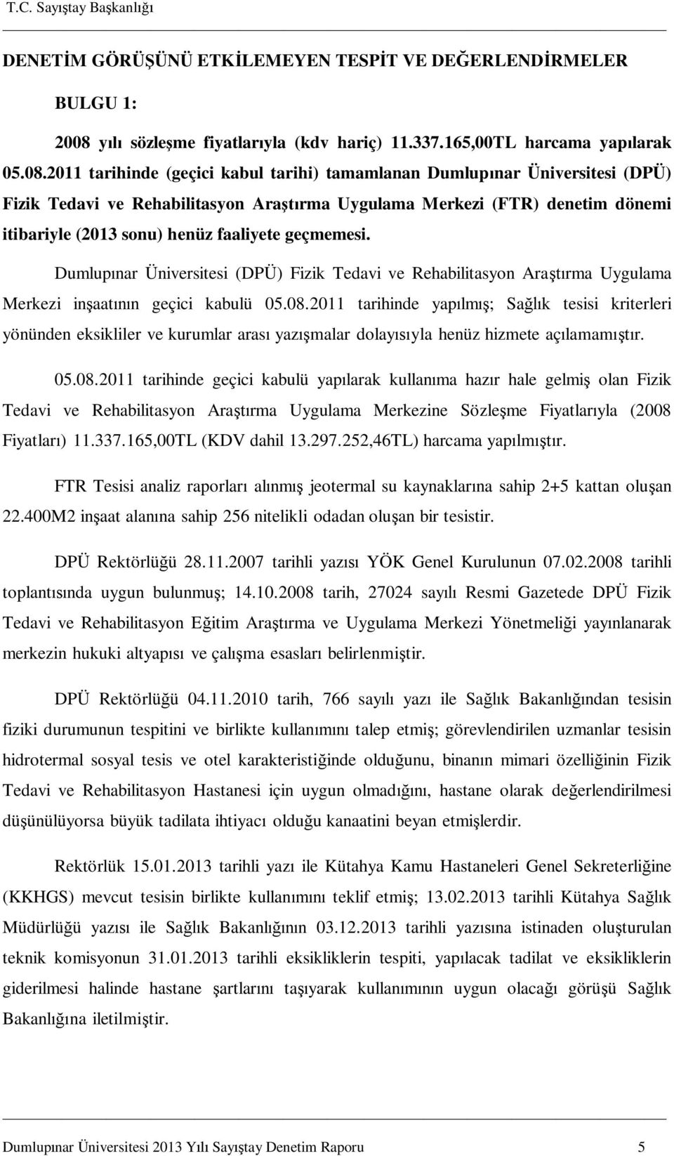 2011 tarihinde (geçici kabul tarihi) tamamlanan Dumlup nar Üniversitesi (DPÜ) Fizik Tedavi ve Rehabilitasyon Ara rma Uygulama Merkezi (FTR) denetim dönemi itibariyle (2013 sonu) henüz faaliyete