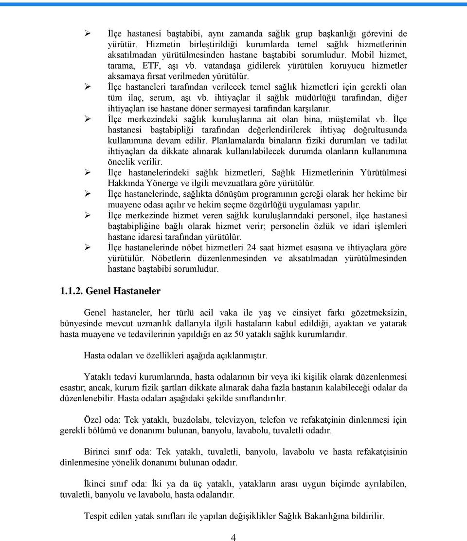 vatandaģa gidilerek yürütülen koruyucu hizmetler aksamaya fırsat verilmeden yürütülür. Ġlçe hastaneleri tarafından verilecek temel sağlık hizmetleri için gerekli olan tüm ilaç, serum, aģı vb.