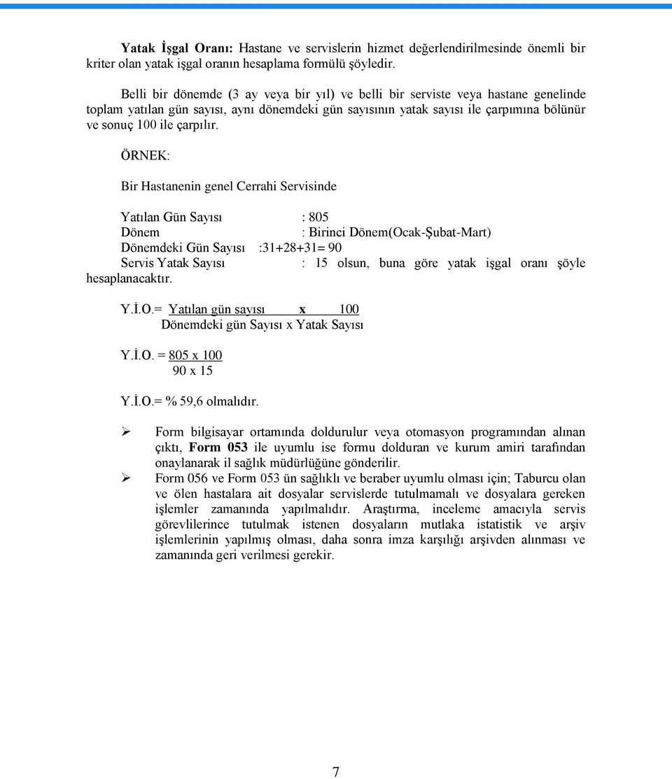 ÖRNEK: Bir Hastanenin genel Cerrahi Servisinde Yatılan Gün Sayısı : 805 Dönem : Birinci Dönem(Ocak-ġubat-Mart) Dönemdeki Gün Sayısı :31+28+31= 90 Servis Yatak Sayısı : 15 olsun, buna göre yatak iģgal