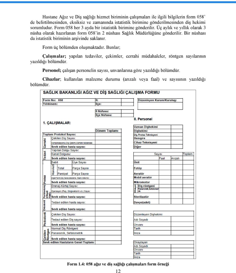 Bir nüshası da istatistik biriminin arģivinde saklanır. Form üç bölümden oluģmaktadır.