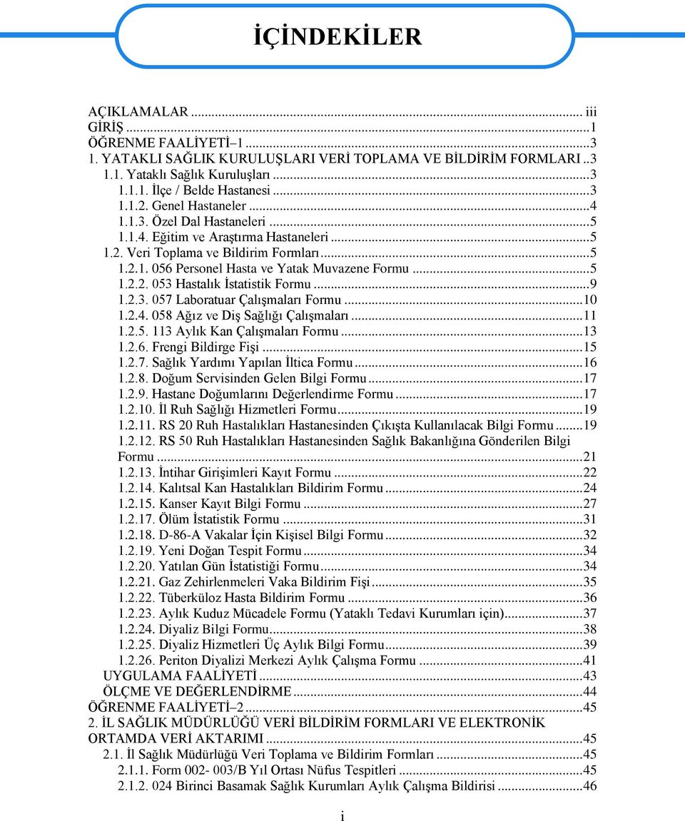 .. 5 1.2.2. 053 Hastalık Ġstatistik Formu... 9 1.2.3. 057 Laboratuar ÇalıĢmaları Formu... 10 1.2.4. 058 Ağız ve DiĢ Sağlığı ÇalıĢmaları... 11 1.2.5. 113 Aylık Kan ÇalıĢmaları Formu... 13 1.2.6.