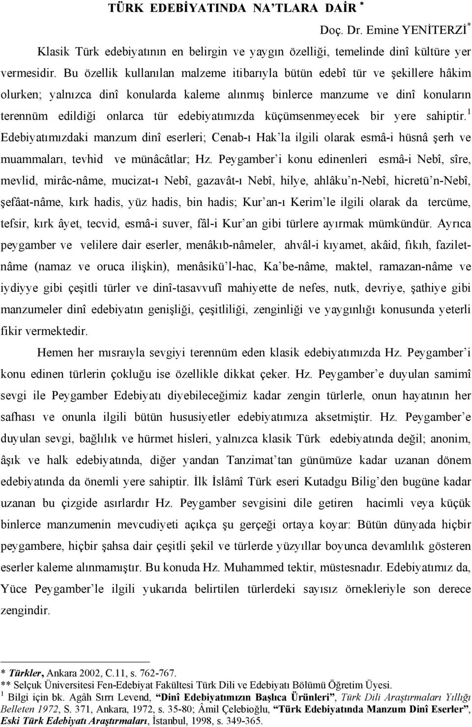 edebiyatımızda küçümsenmeyecek bir yere sahiptir. 1 Edebiyatımızdaki manzum dinî eserleri; Cenab-ı Hak la ilgili olarak esmâ-i hüsnâ şerh ve muammaları, tevhid ve münâcâtlar; Hz.