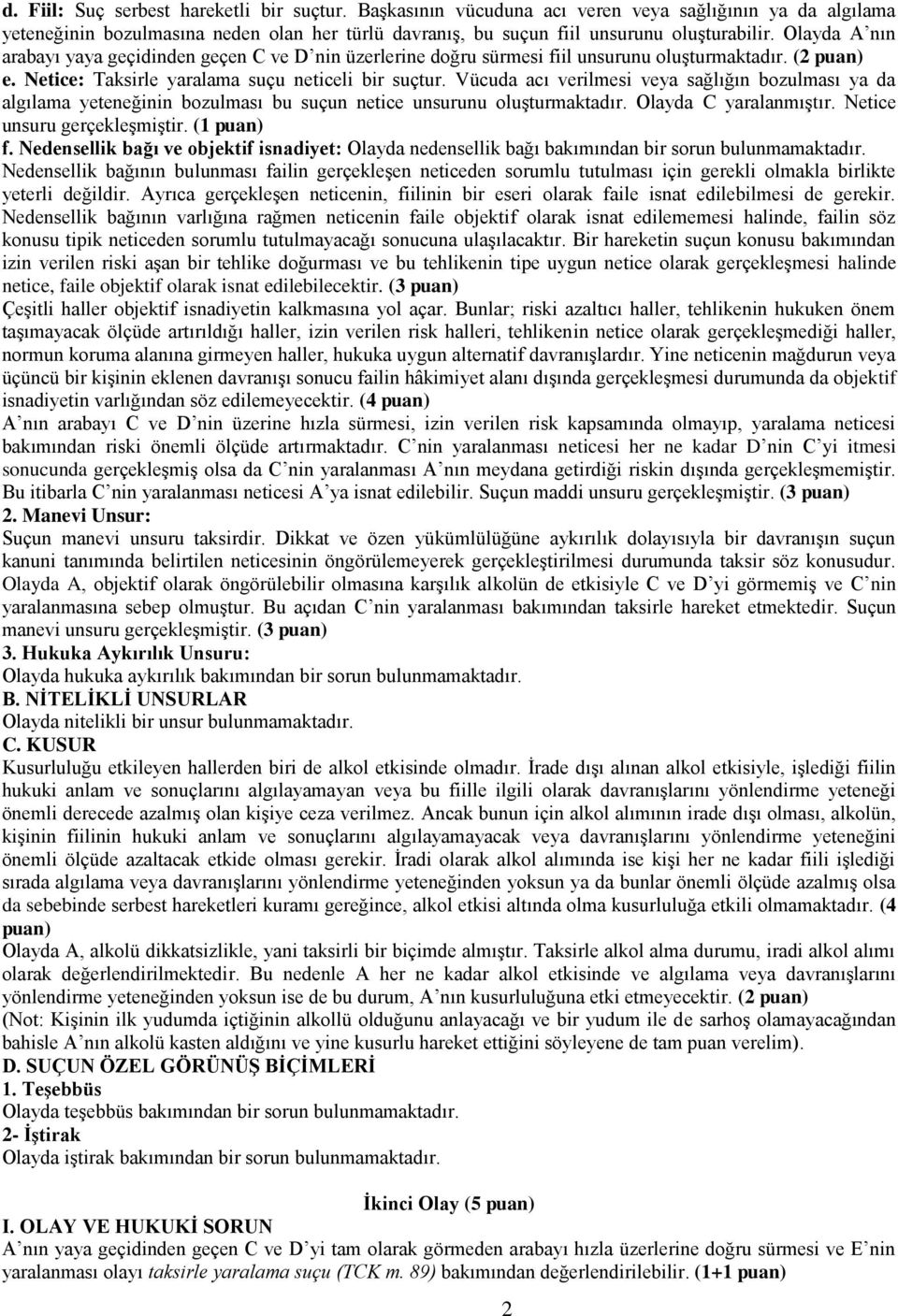 Vücuda acı verilmesi veya sağlığın bozulması ya da algılama yeteneğinin bozulması bu suçun netice unsurunu oluşturmaktadır. Olayda C yaralanmıştır. Netice unsuru gerçekleşmiştir. (1 puan) f.