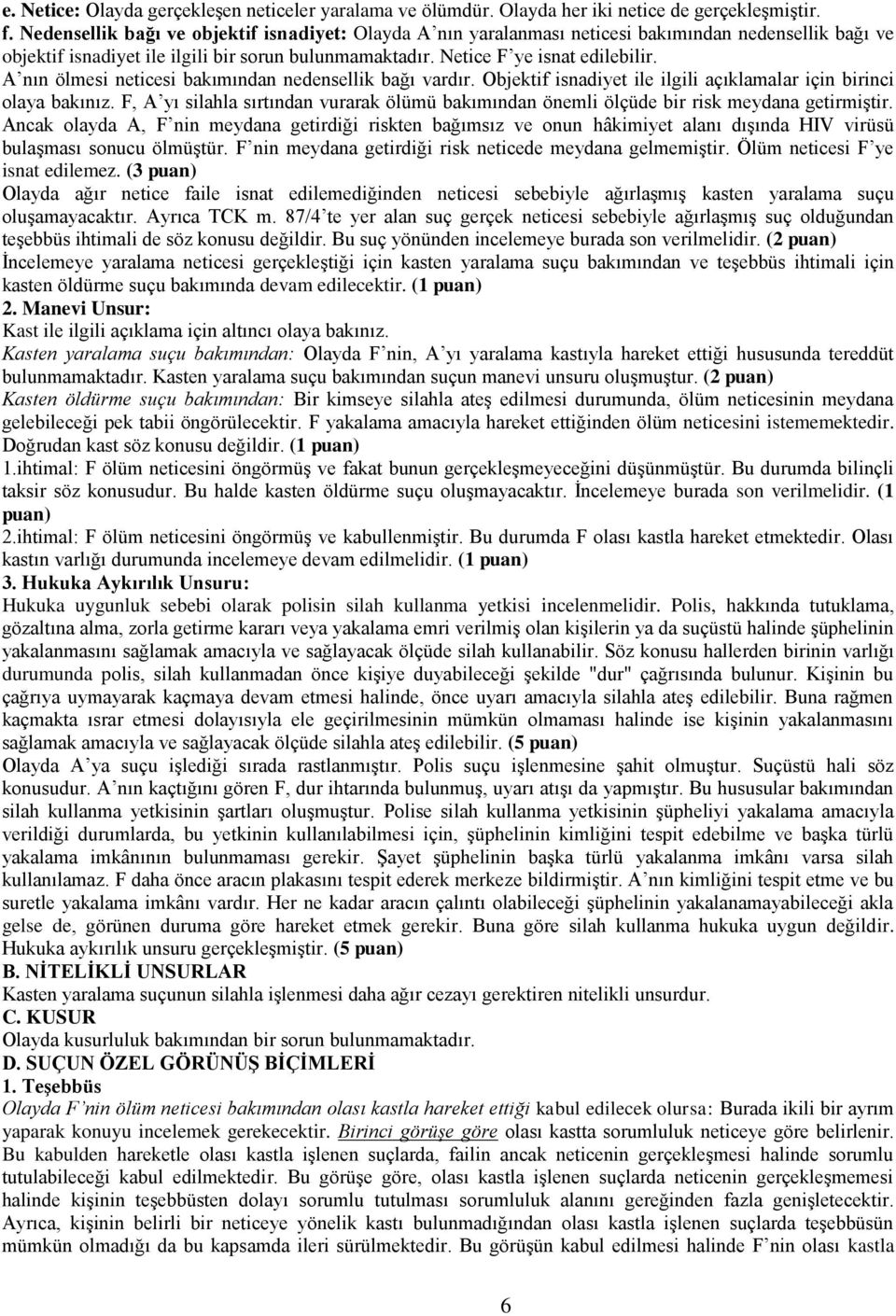 A nın ölmesi neticesi bakımından nedensellik bağı vardır. Objektif isnadiyet ile ilgili açıklamalar için birinci olaya bakınız.