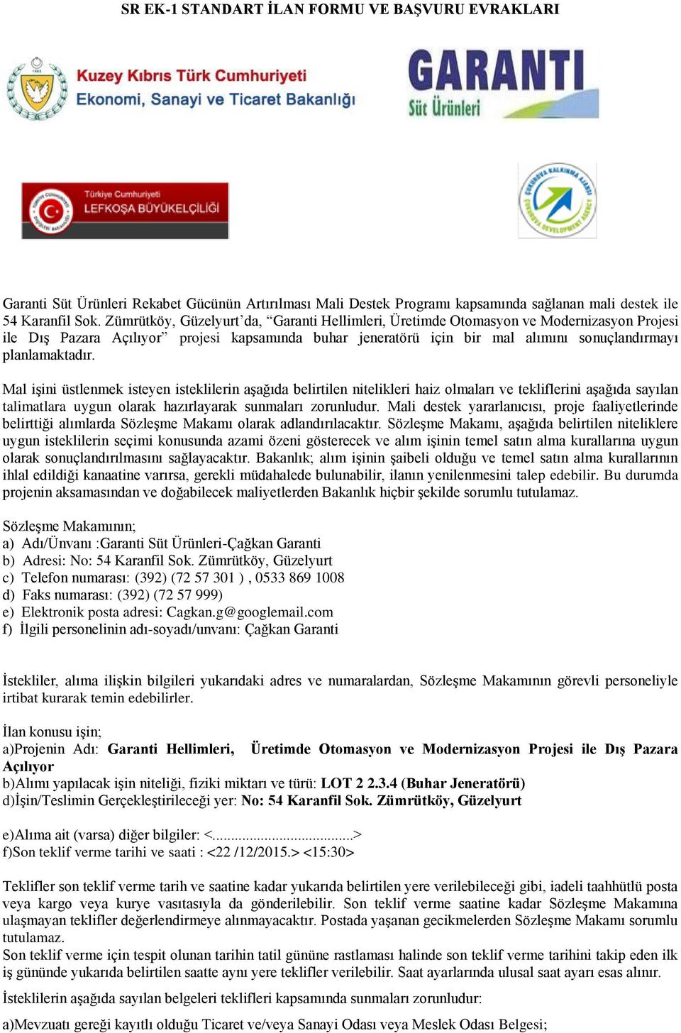 planlamaktadır. Mal işini üstlenmek isteyen isteklilerin aşağıda belirtilen nitelikleri haiz olmaları ve tekliflerini aşağıda sayılan talimatlara uygun olarak hazırlayarak sunmaları zorunludur.