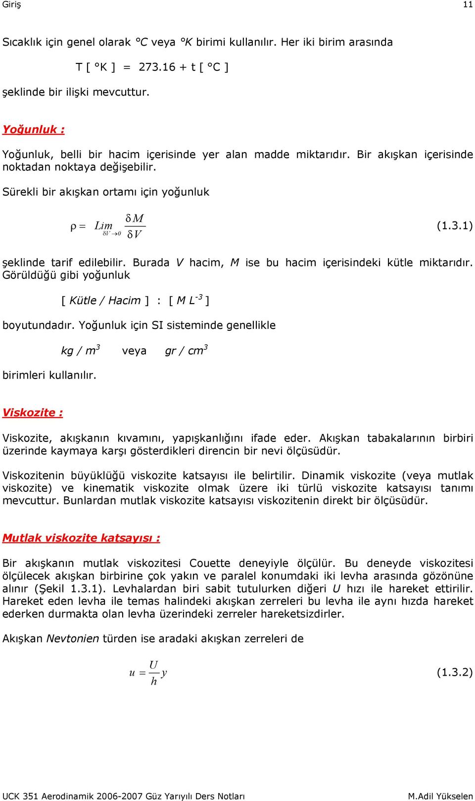 .1) şeklinde tarif edilebilir. Burada V hacim, M ise bu hacim içerisindeki kütle miktarıdır. Görüldüğü gibi yoğunluk [ Kütle / Hacim ] : [ M L - ] boyutundadır.