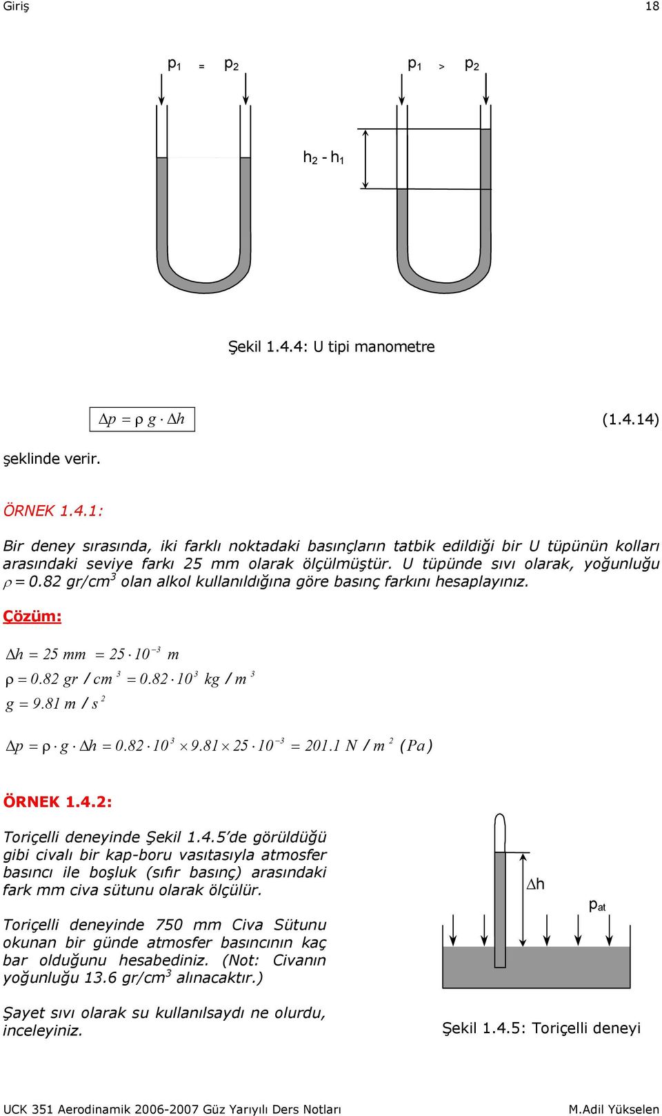 1 N / m ( Pa ) ÖRNEK 1.4.: Toriçelli deneyinde Şekil 1.4.5 de görüldüğü gibi civalı bir ka-boru vasıtasıyla atmosfer basıncı ile boşluk (sıfır basınç) arasındaki fark mm civa sütunu olarak ölçülür.