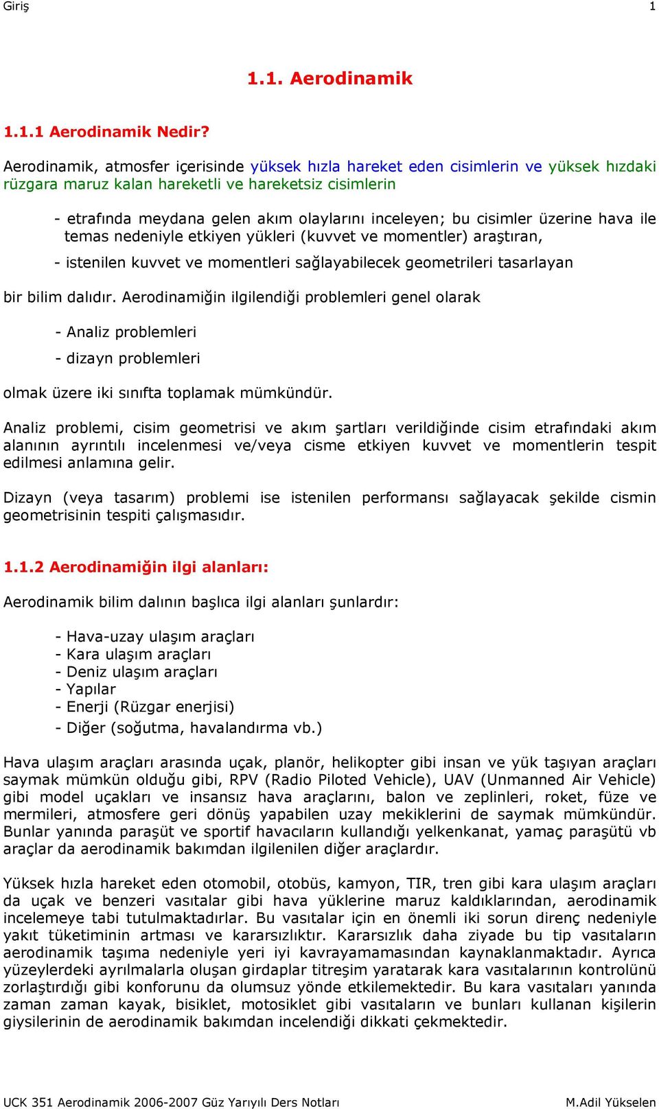 cisimler üzerine hava ile temas nedeniyle etkiyen yükleri (kuvvet ve momentler) araştıran, - istenilen kuvvet ve momentleri sağlayabilecek geometrileri tasarlayan bir bilim dalıdır.