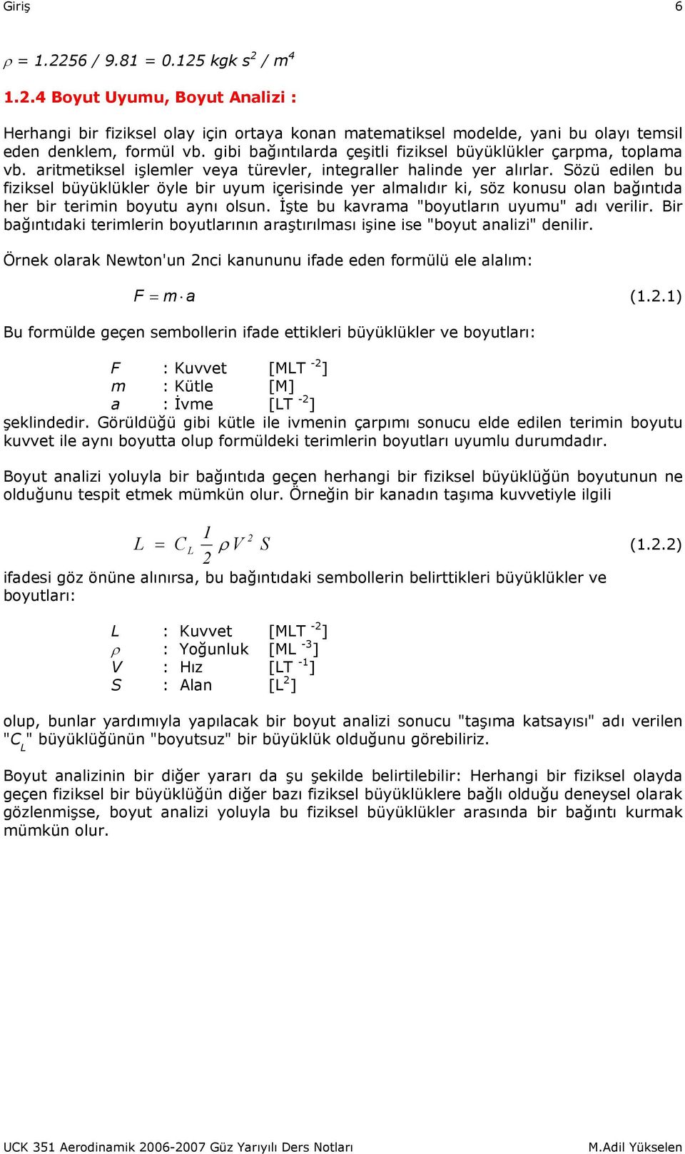 Sözü edilen bu fiziksel büyüklükler öyle bir uyum içerisinde yer almalıdır ki, söz konusu olan bağıntıda her bir terimin boyutu aynı olsun. İşte bu kavrama "boyutların uyumu" adı verilir.