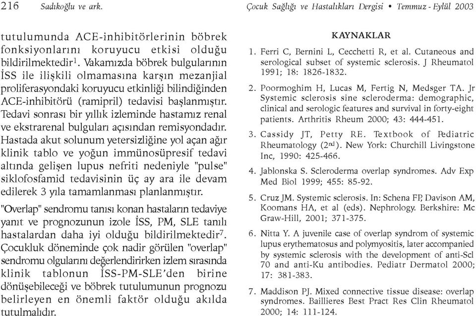 Tedavi sonrasý bir yýllýk izleminde hastamýz renal ve ekstrarenal bulgularý açýsýndan remisyondadýr.