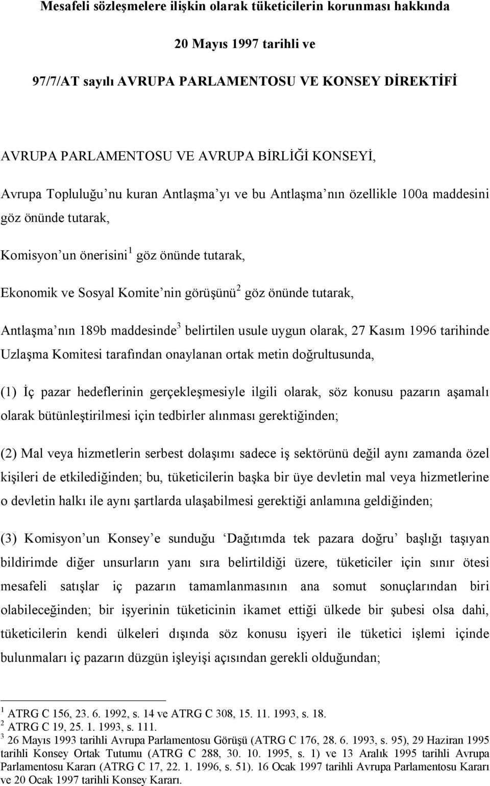 tutarak, Antlaşma nın 189b maddesinde 3 belirtilen usule uygun olarak, 27 Kasım 1996 tarihinde Uzlaşma Komitesi tarafından onaylanan ortak metin doğrultusunda, (1) İç pazar hedeflerinin