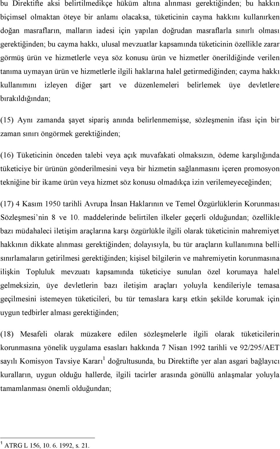 önerildiğinde verilen tanıma uymayan ürün ve hizmetlerle ilgili haklarına halel getirmediğinden; cayma hakkı kullanımını izleyen diğer şart ve düzenlemeleri belirlemek üye devletlere bırakıldığından;