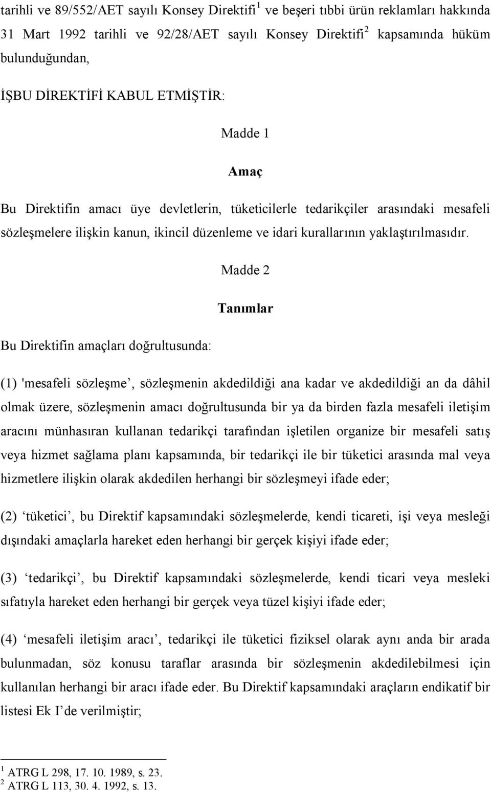 Madde 2 Tanımlar Bu Direktifin amaçları doğrultusunda: (1) 'mesafeli sözleşme, sözleşmenin akdedildiği ana kadar ve akdedildiği an da dâhil olmak üzere, sözleşmenin amacı doğrultusunda bir ya da