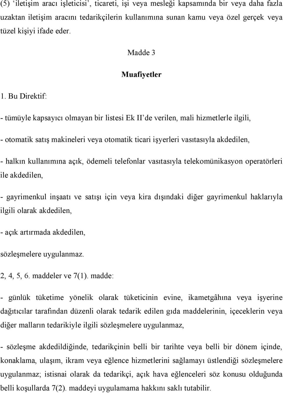 Bu Direktif: - tümüyle kapsayıcı olmayan bir listesi Ek II de verilen, mali hizmetlerle ilgili, - otomatik satış makineleri veya otomatik ticari işyerleri vasıtasıyla akdedilen, - halkın kullanımına