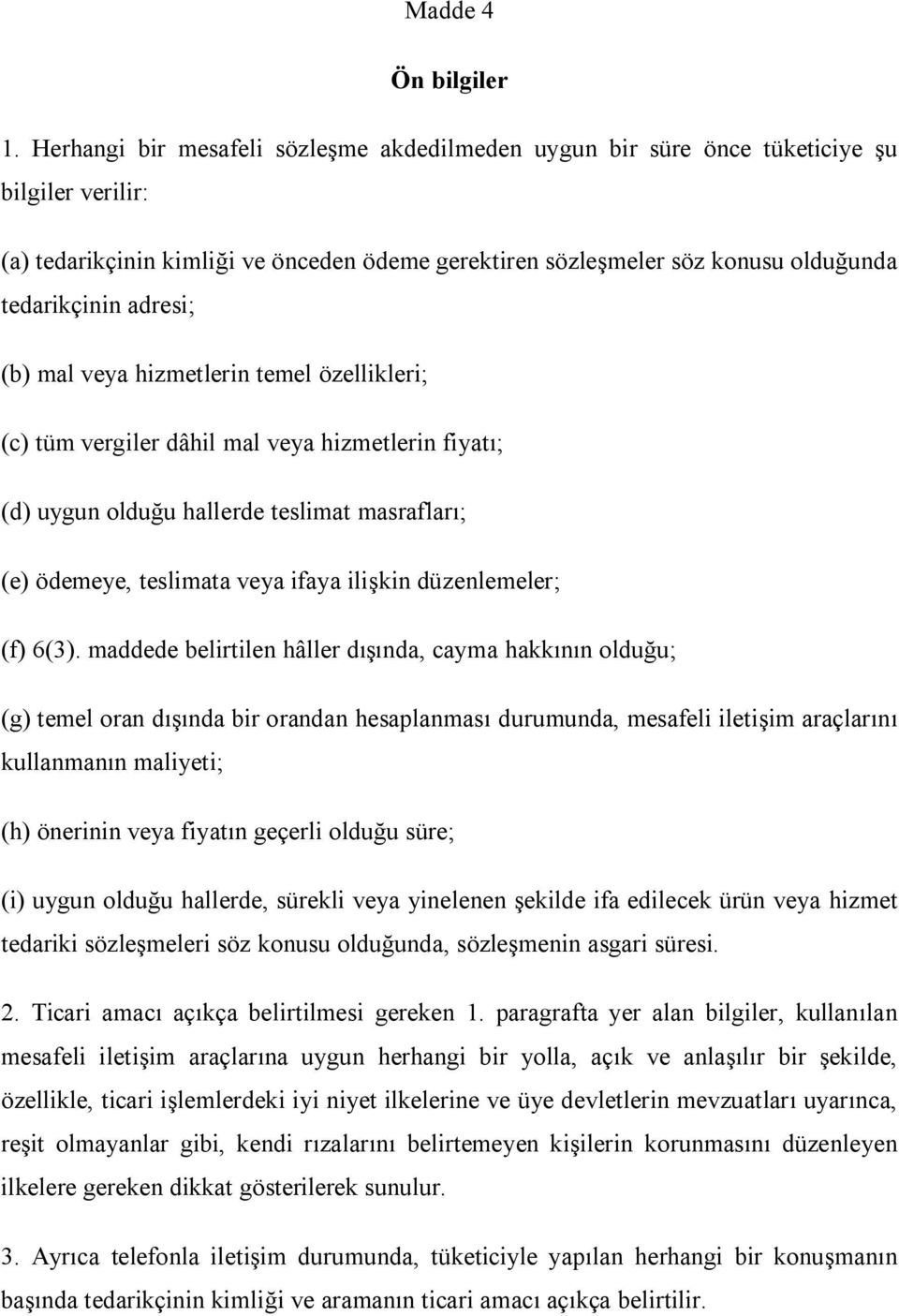 adresi; (b) mal veya hizmetlerin temel özellikleri; (c) tüm vergiler dâhil mal veya hizmetlerin fiyatı; (d) uygun olduğu hallerde teslimat masrafları; (e) ödemeye, teslimata veya ifaya ilişkin