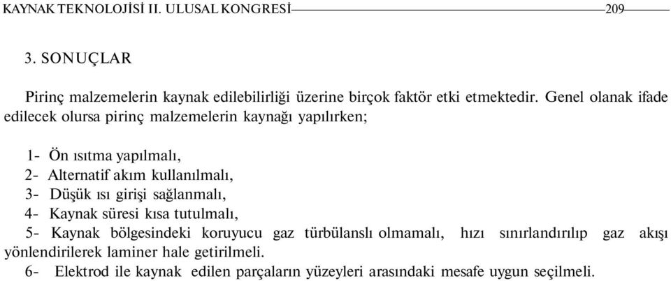 Düşük ısı girişi sağlanmalı, 4- Kaynak süresi kısa tutulmalı, 5- Kaynak bölgesindeki koruyucu gaz türbülanslı olmamalı, hızı