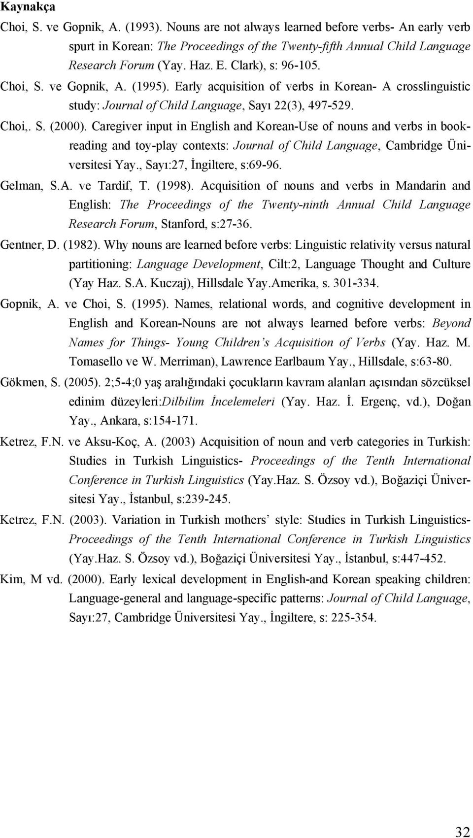 Caregiver input in English and Korean-Use of nouns and verbs in bookreading and toy-play contexts: Journal of Child Language, Cambridge Üniversitesi Yay., Sayı:27, İngiltere, s:69-96. Gelman, S.A.